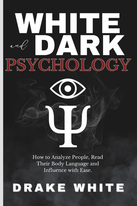 White and Dark Psychology: How to Analyze People, Read Their Body Language and Influence with Ease.